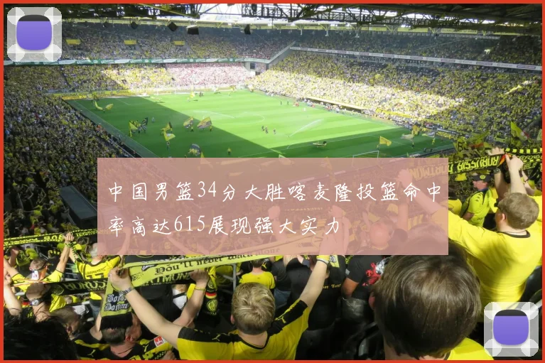 中国男篮34分大胜喀麦隆投篮命中率高达615展现强大实力